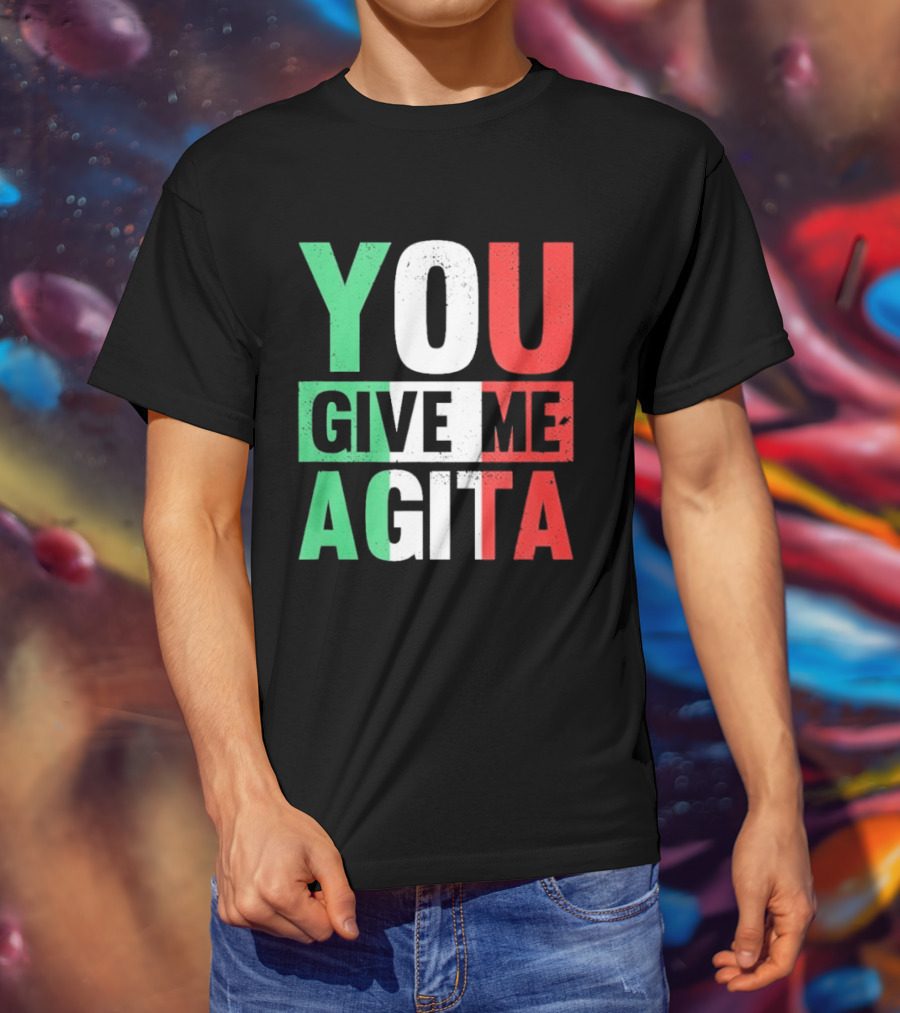 You Give Me Agita Italian Flag T-Shirt