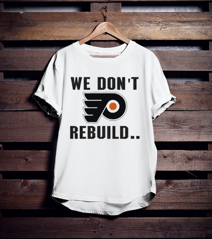 Philadelphia Flyers We Don't Rebuild T-Shirt