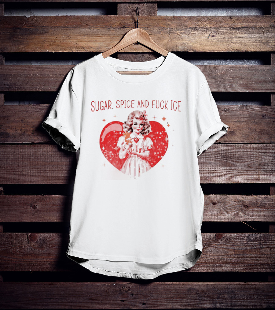 Sugar Spice And Fuck Ice Anti Trump Chinga La Migra T-Shirt