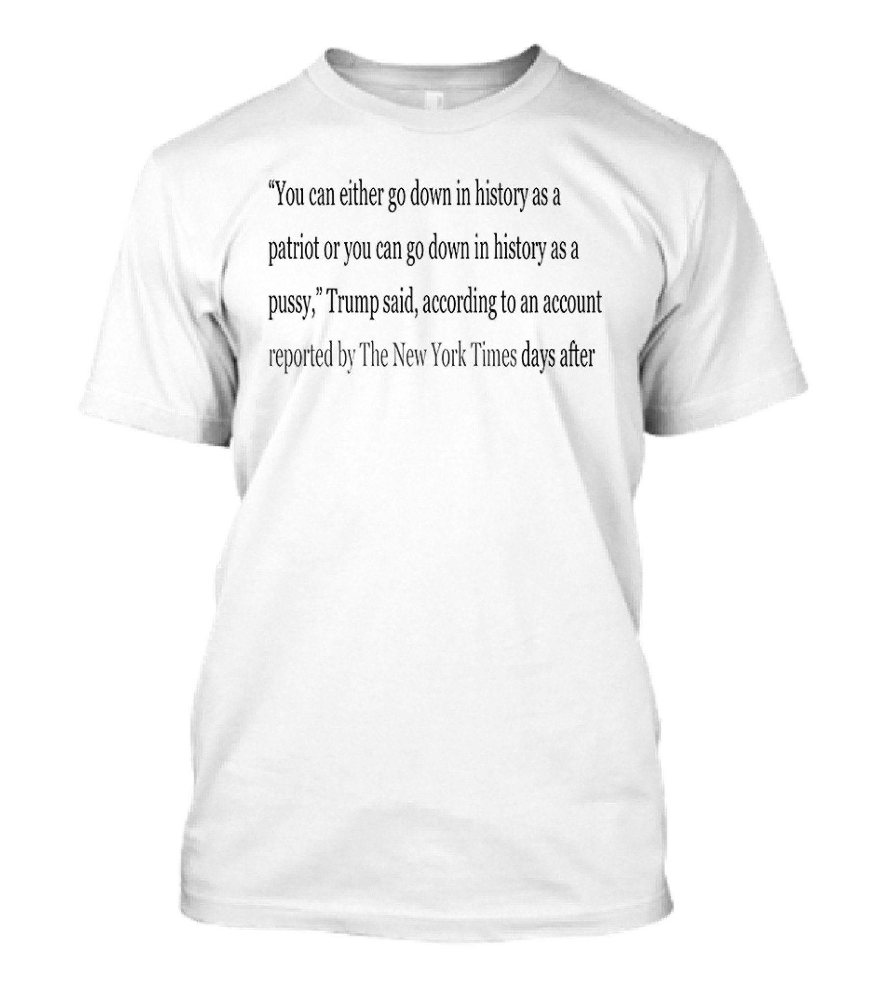 You Can Either Go Down In History As A Patriot Or A Pussy Trump New York Times Report T-Shirt