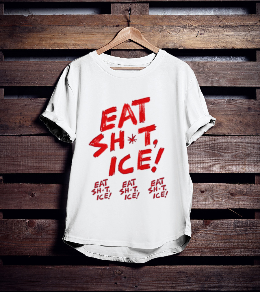 Eat Sh*t Ice Eat Sh*t Ice Eat Sh*t Ice Eat Sh*t Ice T-Shirt