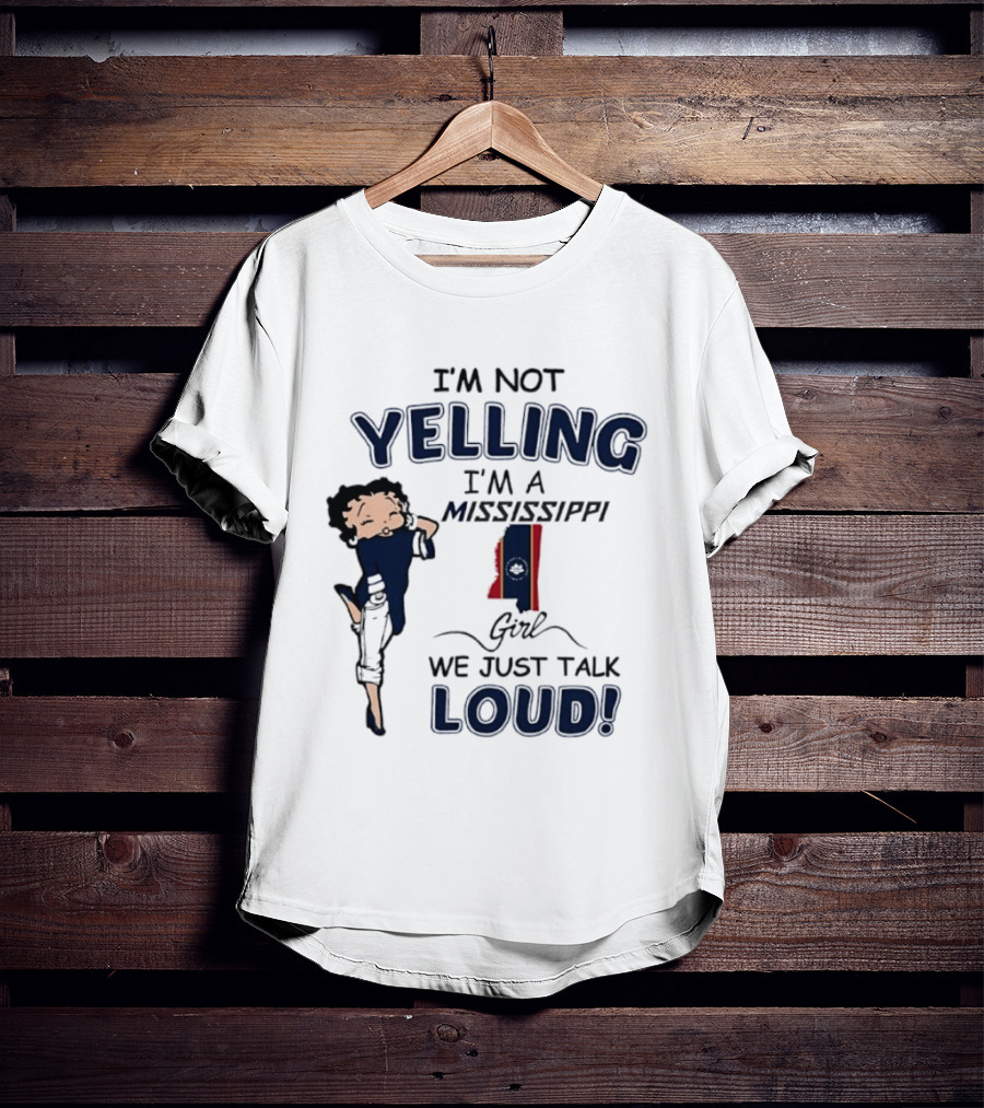 I'm Not Yelling I'm A Mississippi Girl We Just Talk Loud Betty T-Shirt