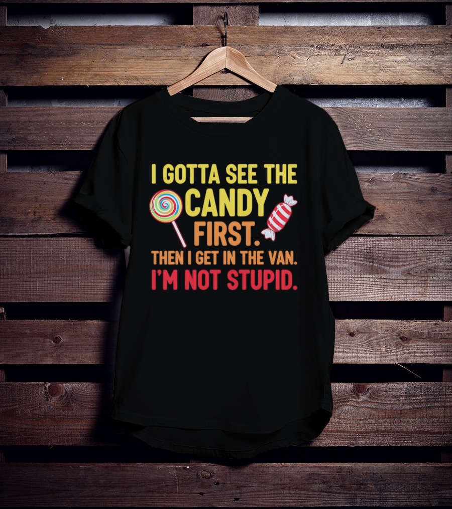 I Gotta See The Candy First Then I Get In The Van I'm Not Stupid Lollipop T-Shirt