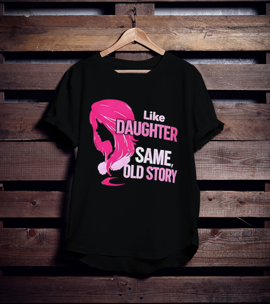 Like Daughter Same Old Story Pink Hair T-Shirt