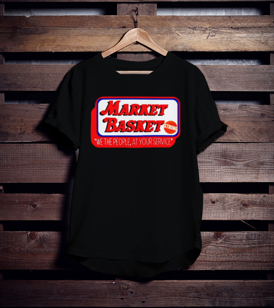 Market Basket Strong We The People At Your Service T-Shirt