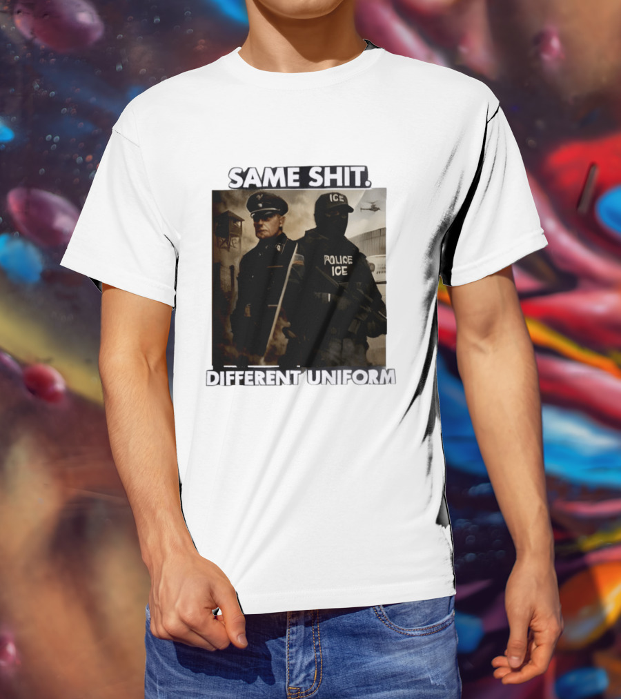Same Shit Different Uniform Anti Trump Political ICE Protest T-Shirt