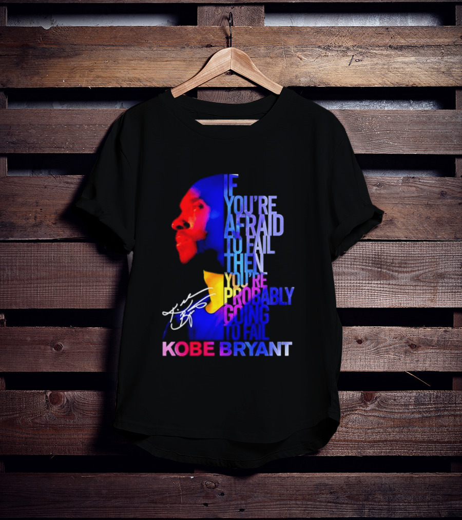 If You're Afraid To Fail Then You're Probably Going To Fail Kobe Bryant T-Shirt