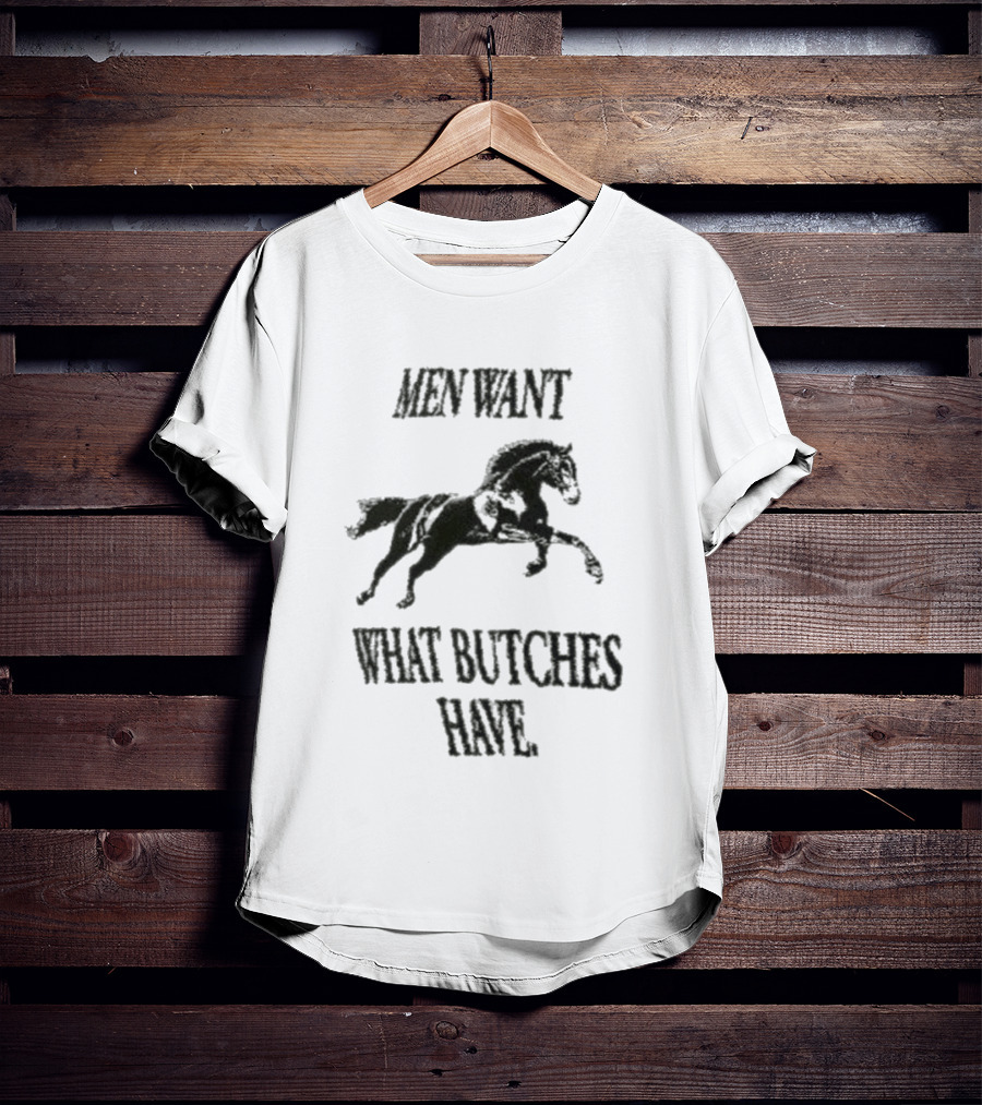 Men Want What Butches Have Bold Typography With Running Horse Motif T-Shirt
