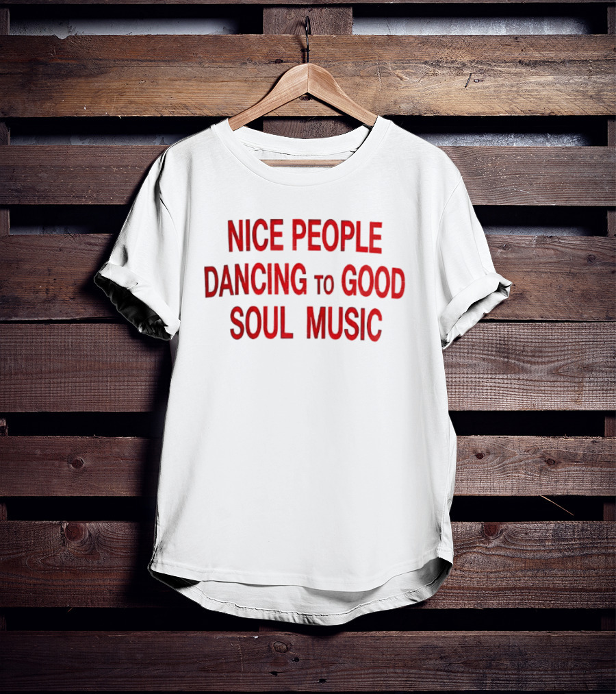 Nice People Dancing To Good Soul Music T-Shirt