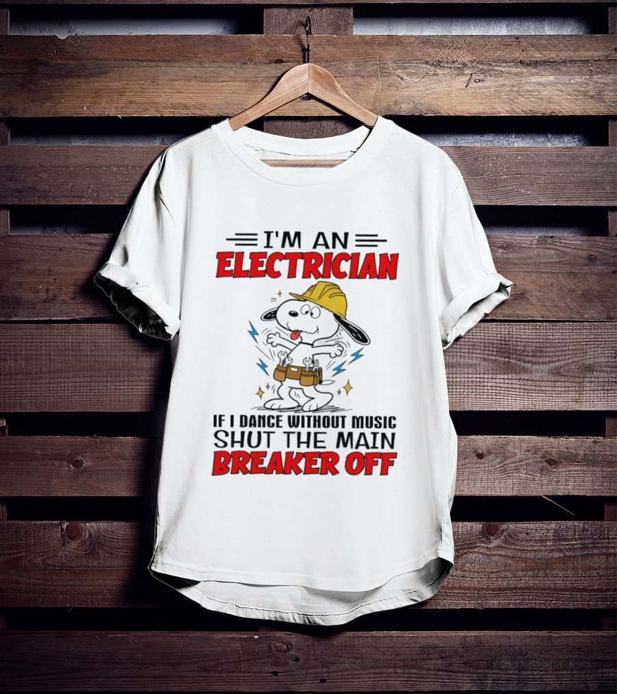 I'm An Electrician If I Dance Without Music Shut The Main Breaker Off T-Shirt