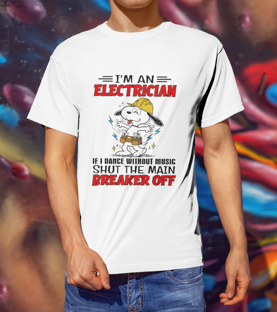 I'm An Electrician If I Dance Without Music Shut The Main Breaker Off T-Shirt