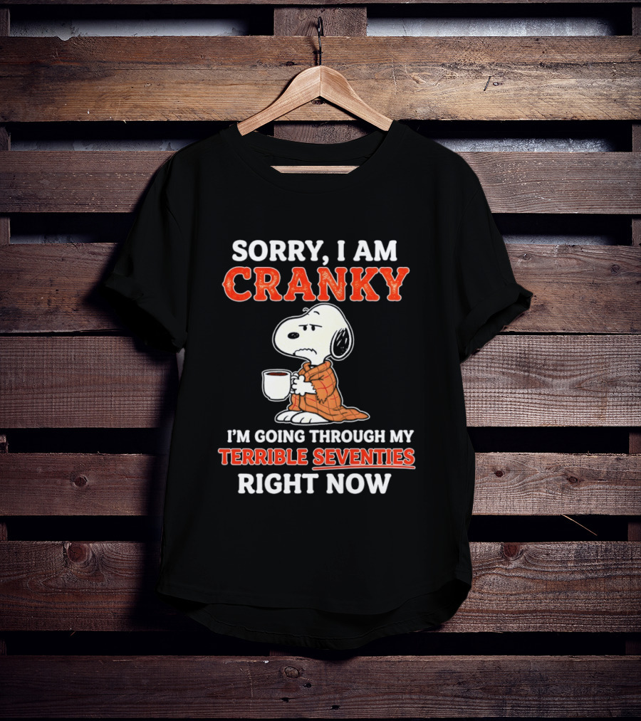 Grumpy Snoopy Sorry I Am Cranky Going Through My Terrible Seventies Right Now T-Shirt