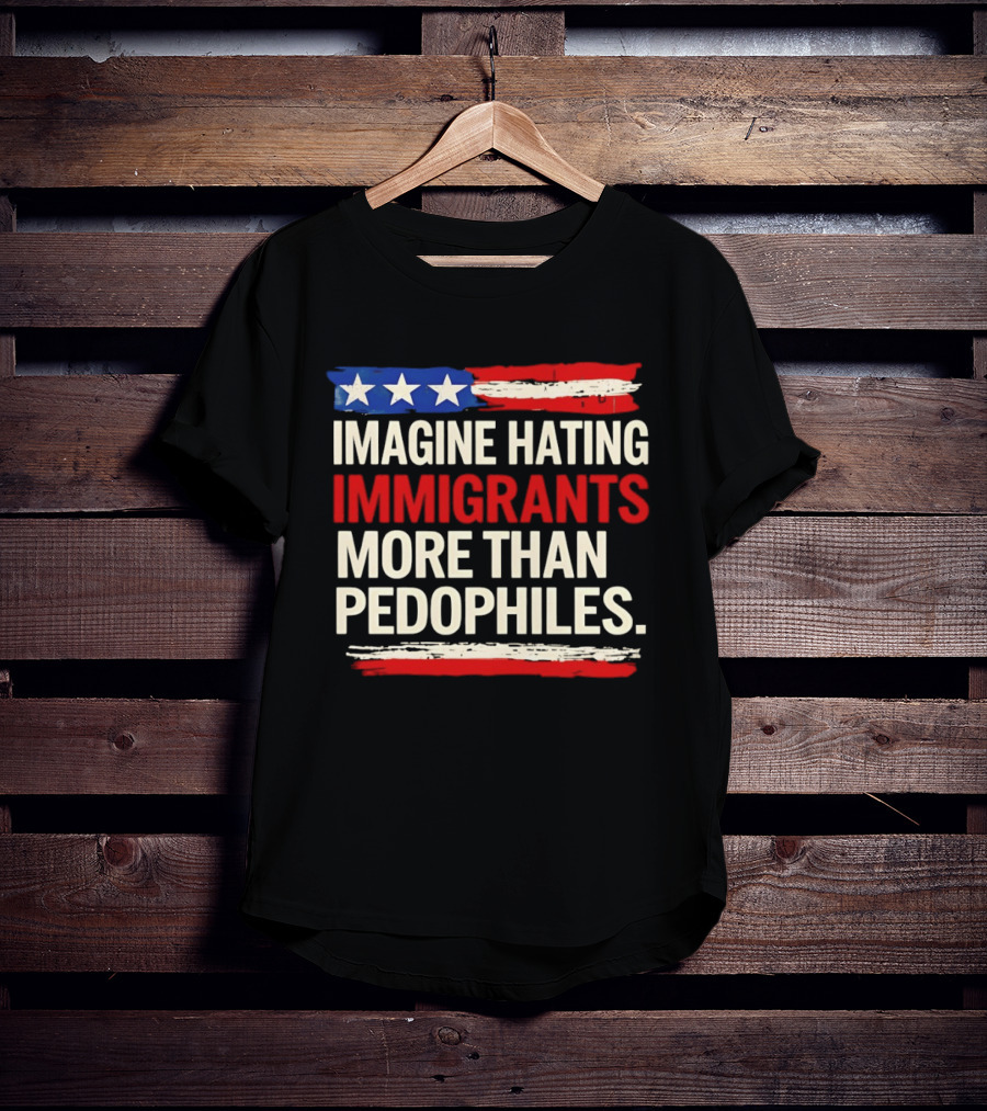 Imagine Hating Immigrants More Than Pedophiles American Flag Stars And Stripes T-Shirt