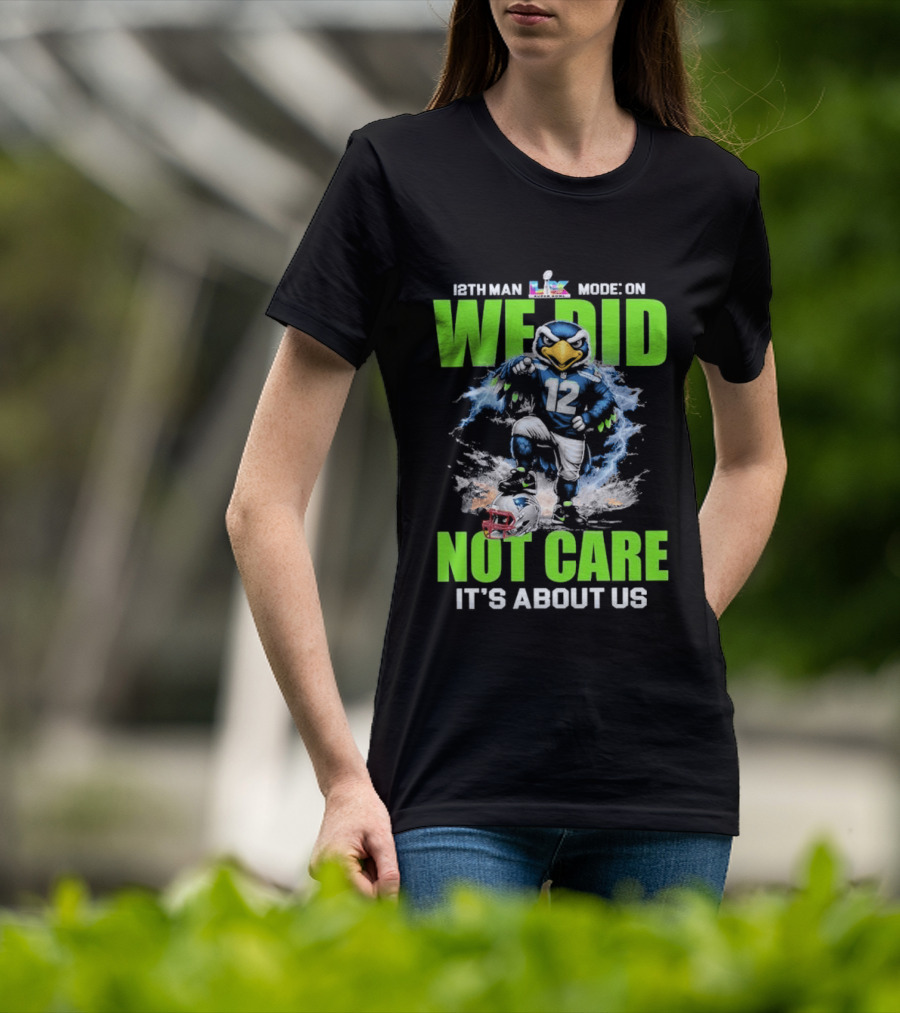 12th Man Mode On We Did Not Care It's About Us T-Shirt