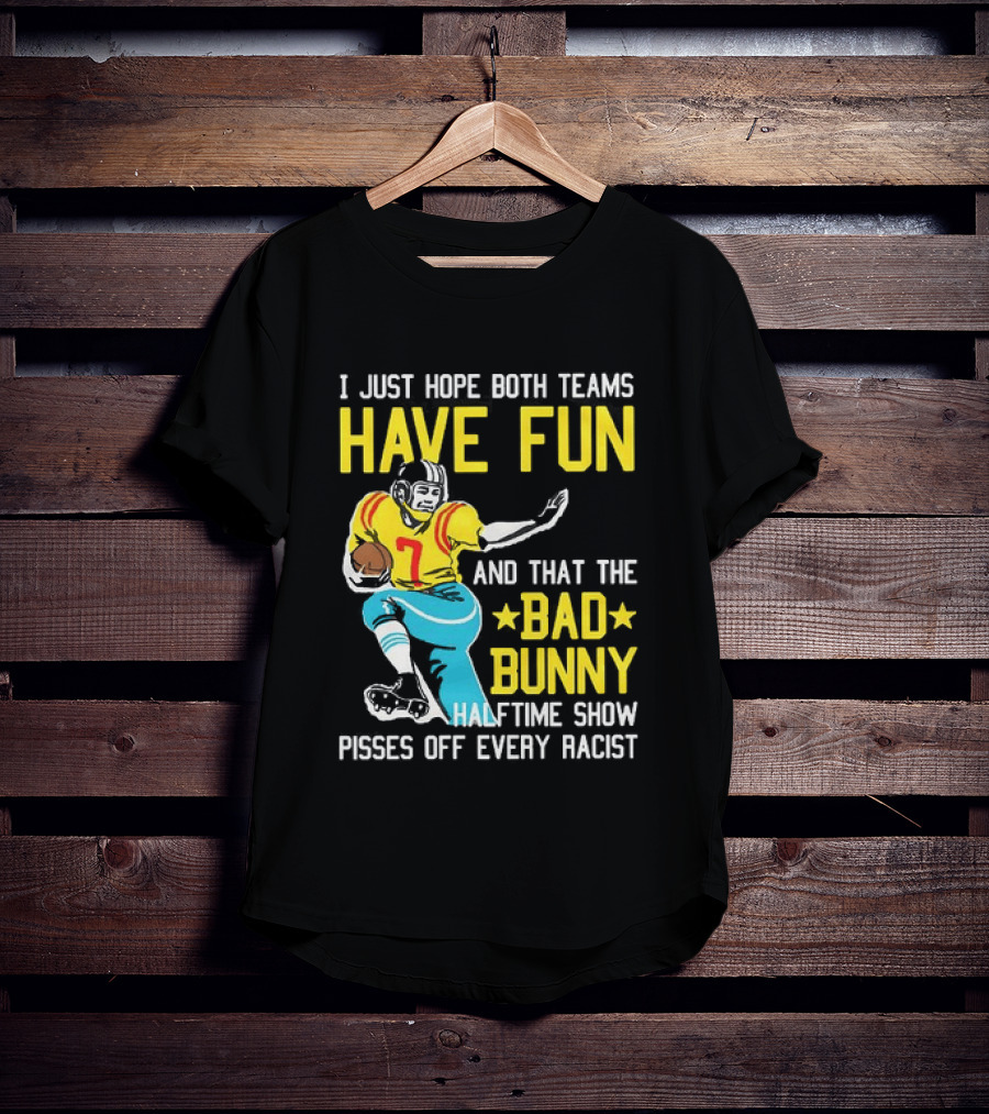 I Just Hope Both Teams Have Fun Bad Bunny Halftime Show Pisses Off Every Racist T-Shirt