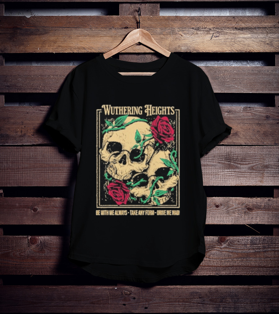 Wuthering Heights Be With Me Always Roses And Skulls T-Shirt