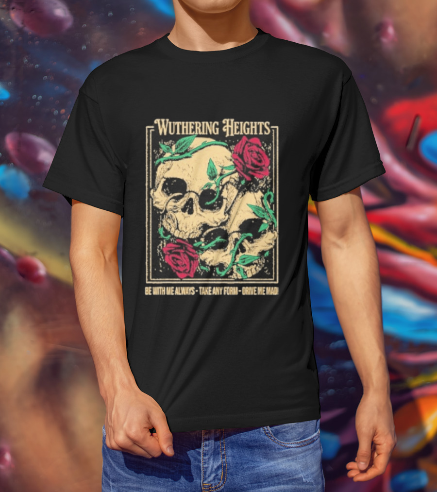Wuthering Heights Be With Me Always Roses And Skulls T-Shirt