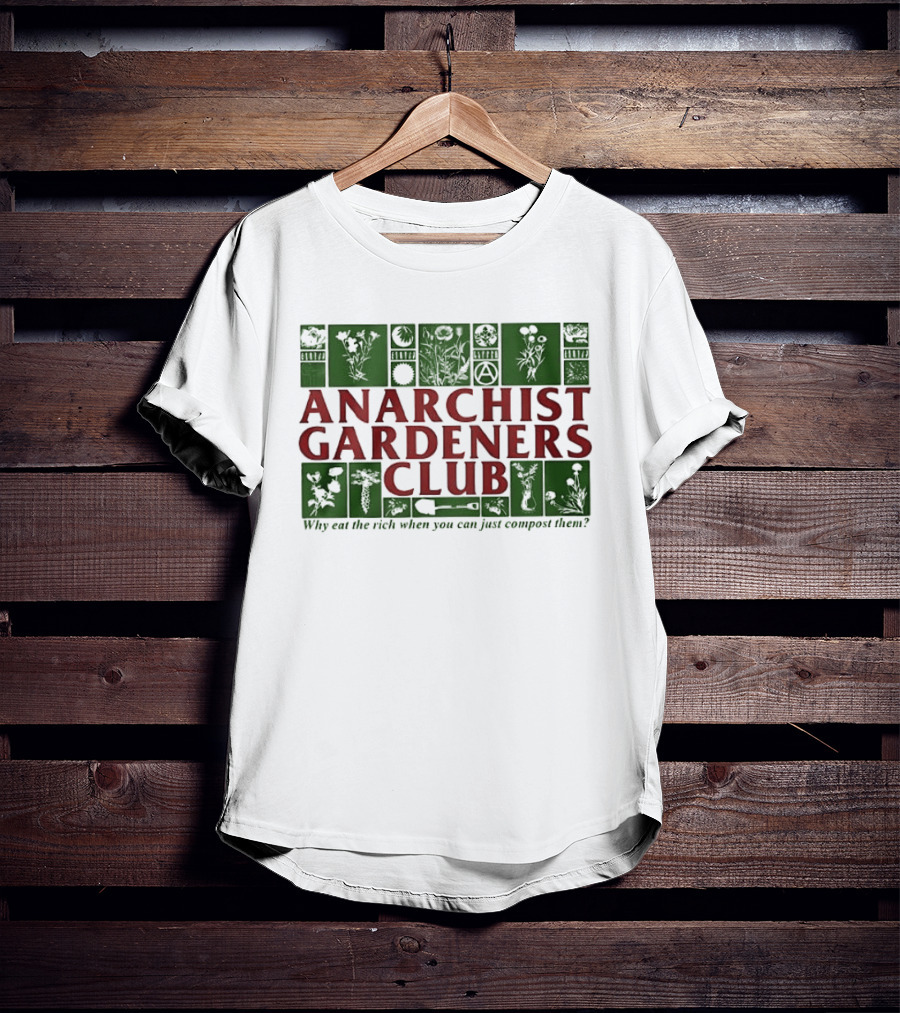 Anarchist Gardeners Club 2025 Why Eat The Rich When You Can Just Compost Them T-Shirt