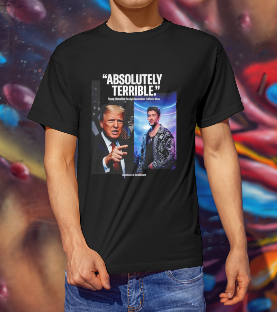 Absolutely Terrible Trump Slams Bad Bunny's Super Bowl Halftime Show T-Shirt
