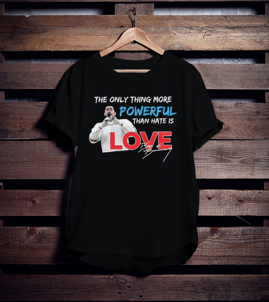 The Only Thing More Powerful Than Hate Is Love Bad Bunny T-Shirt