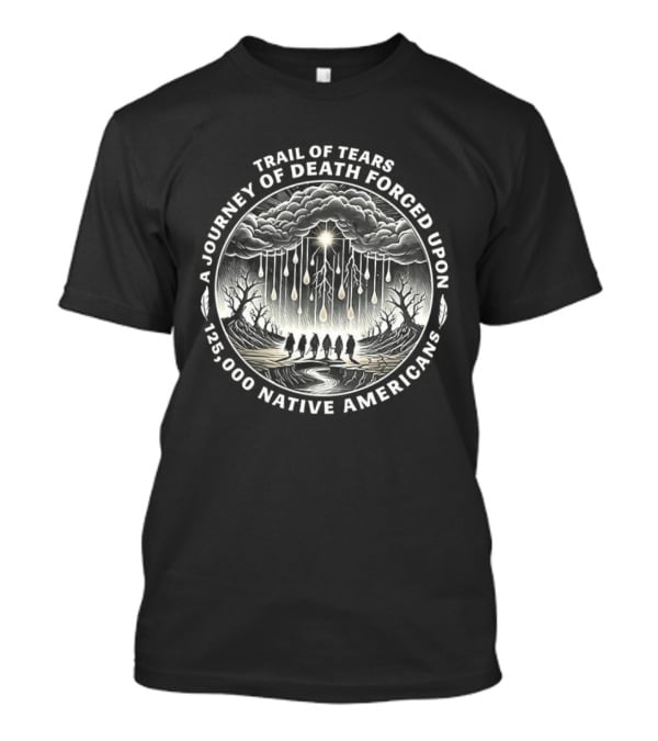 Trail Of Tears A Journey Of Death Forced Upon 16,000 Native Americans T-Shirt