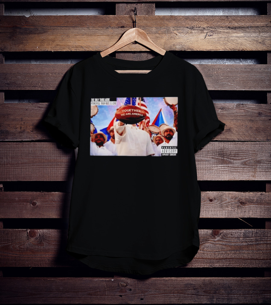 The Only Thing More Powerful Than Hate Is Love Together We Are America T-Shirt