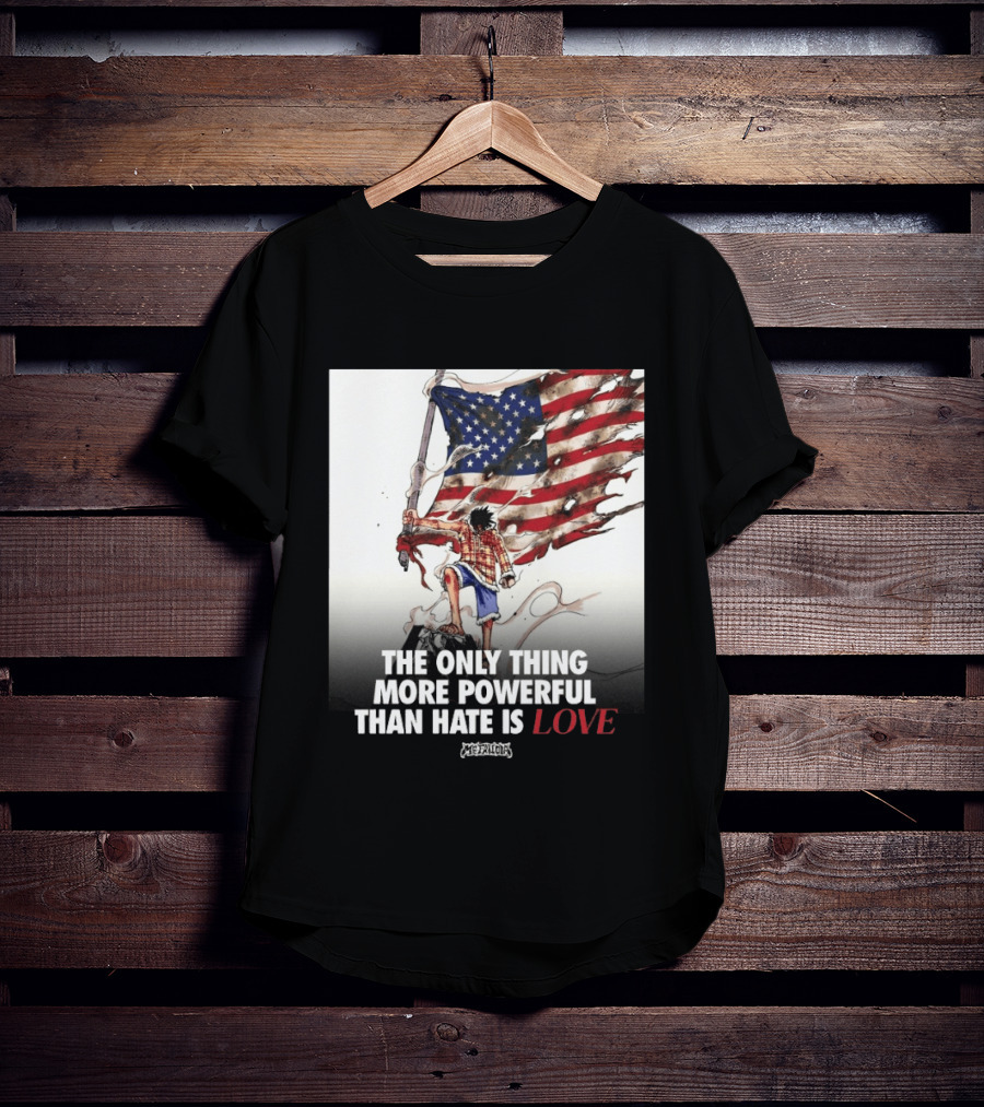 USA Luffy Flag The Only Thing More Powerful Than Hate Is Love MCFANCLUB T-Shirt