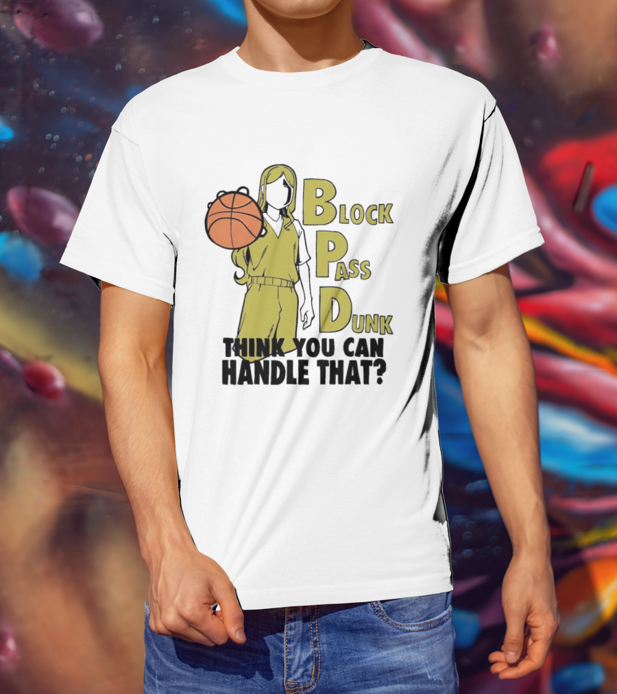 Block Pass Dunk Basketball Challenge Think You Can Handle That T-Shirt