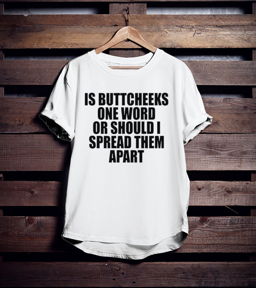 Is Buttcheeks One Word Or Should I Spread Them Apart Witty Phrase T-Shirt