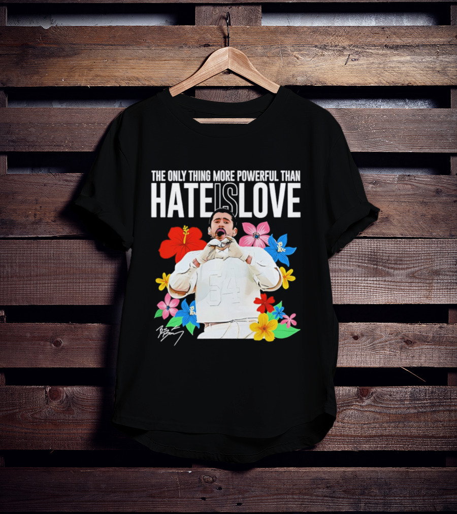 Bad Bunny The Only Thing More Powerful Than Hate Is Love Floral T-Shirt