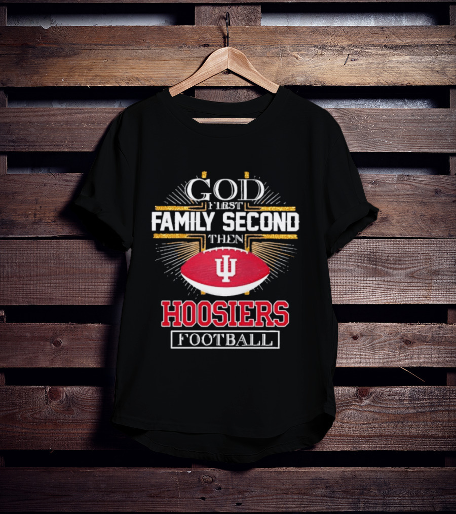 God First Family Second Then Hoosiers Football IU T-Shirt