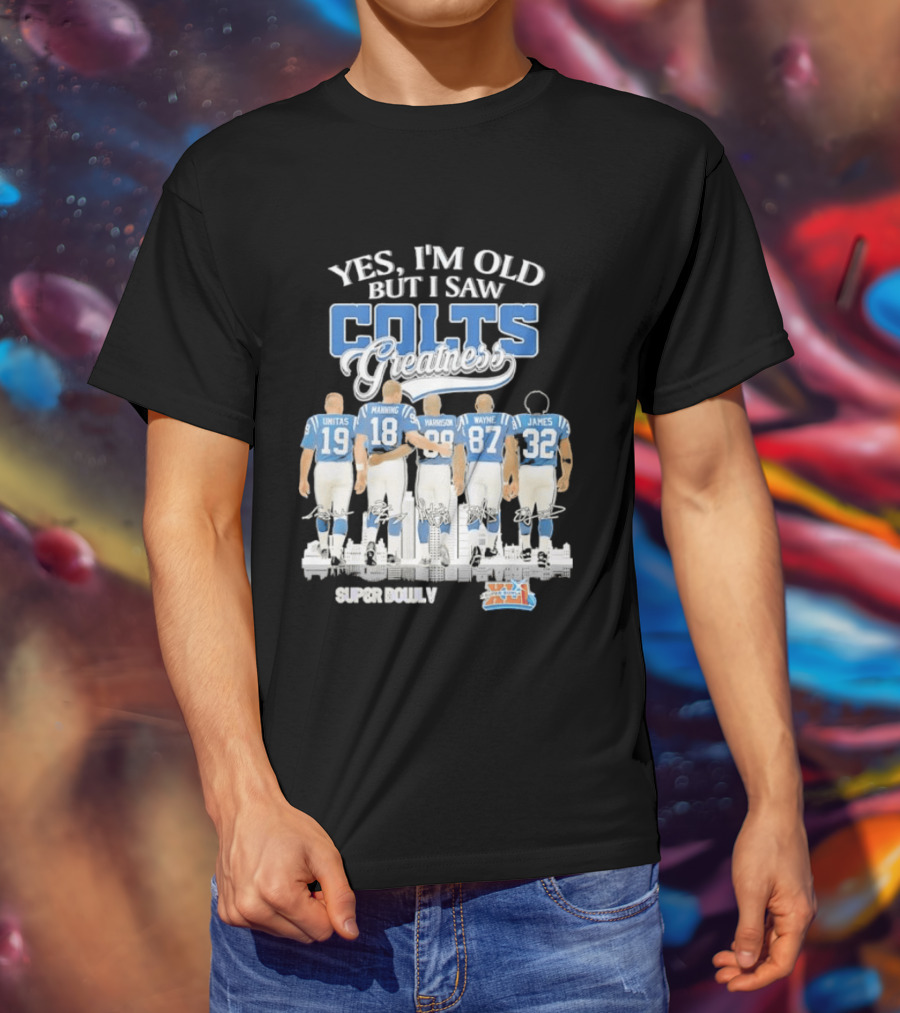 Yes I'm Old But I Saw Colts Greatness Unitas Manning Harrison Wayne James Season T-Shirt