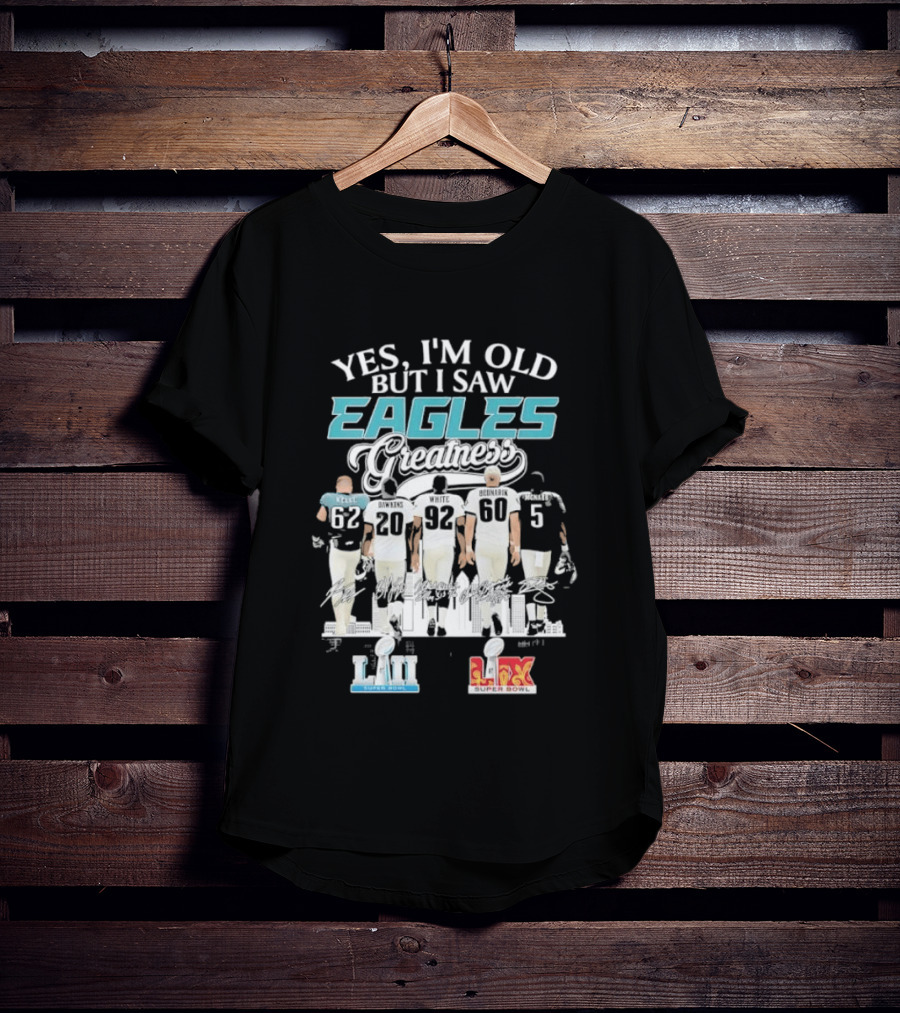 Yes I'm Old But I Saw Eagles Greatness Kelce Dawkins White Bednarik McNabb LII LIX T-Shirt