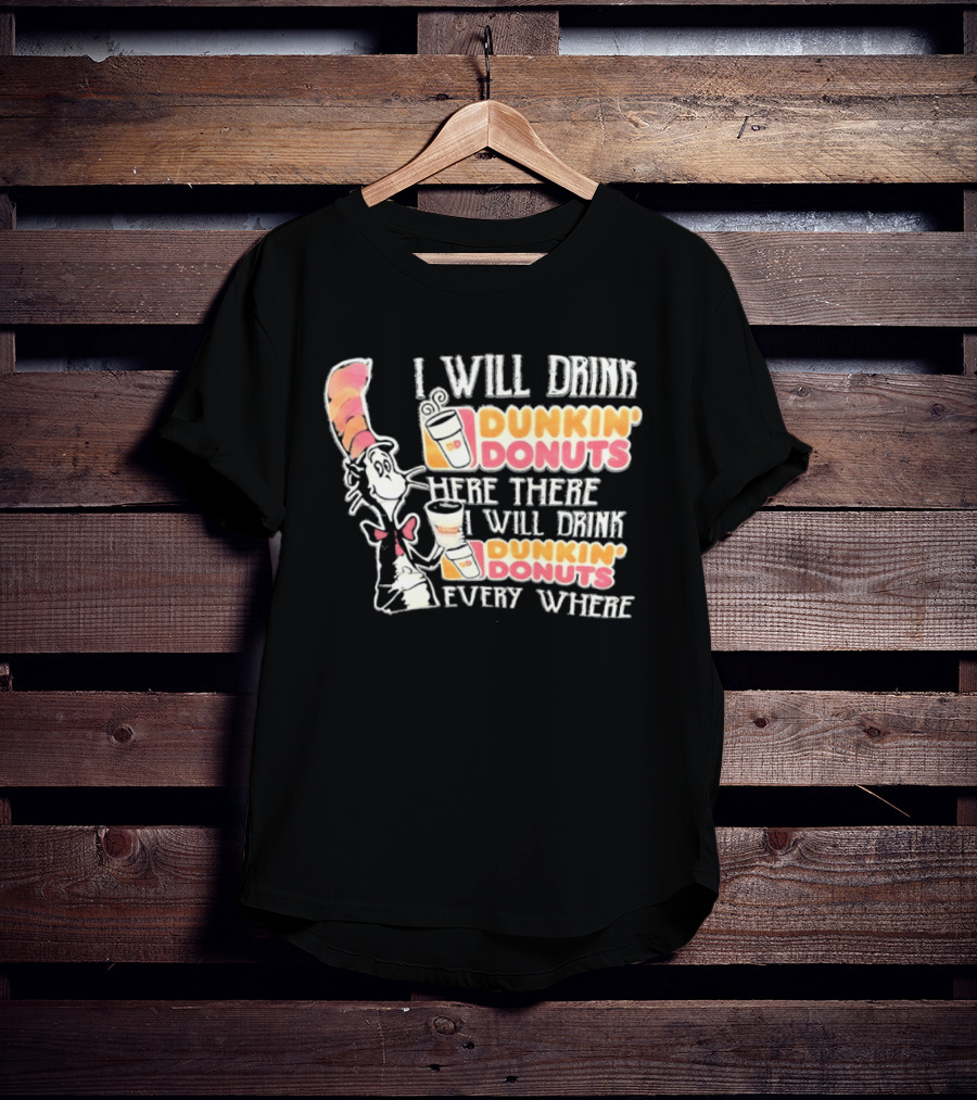 I Will Drink Dunkin' Donuts Here There Everywhere Cat In The Hat T-Shirt