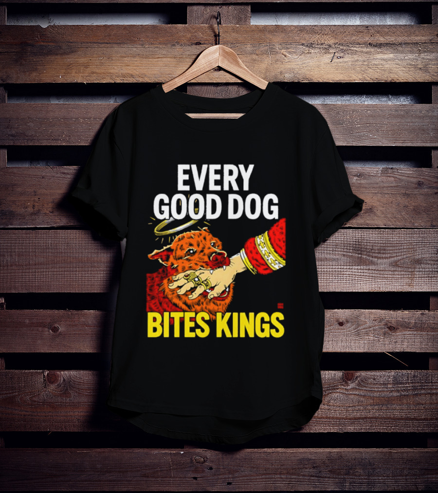Every Good Dog Bites Kings Boss Dog Biting King Hand T-Shirt