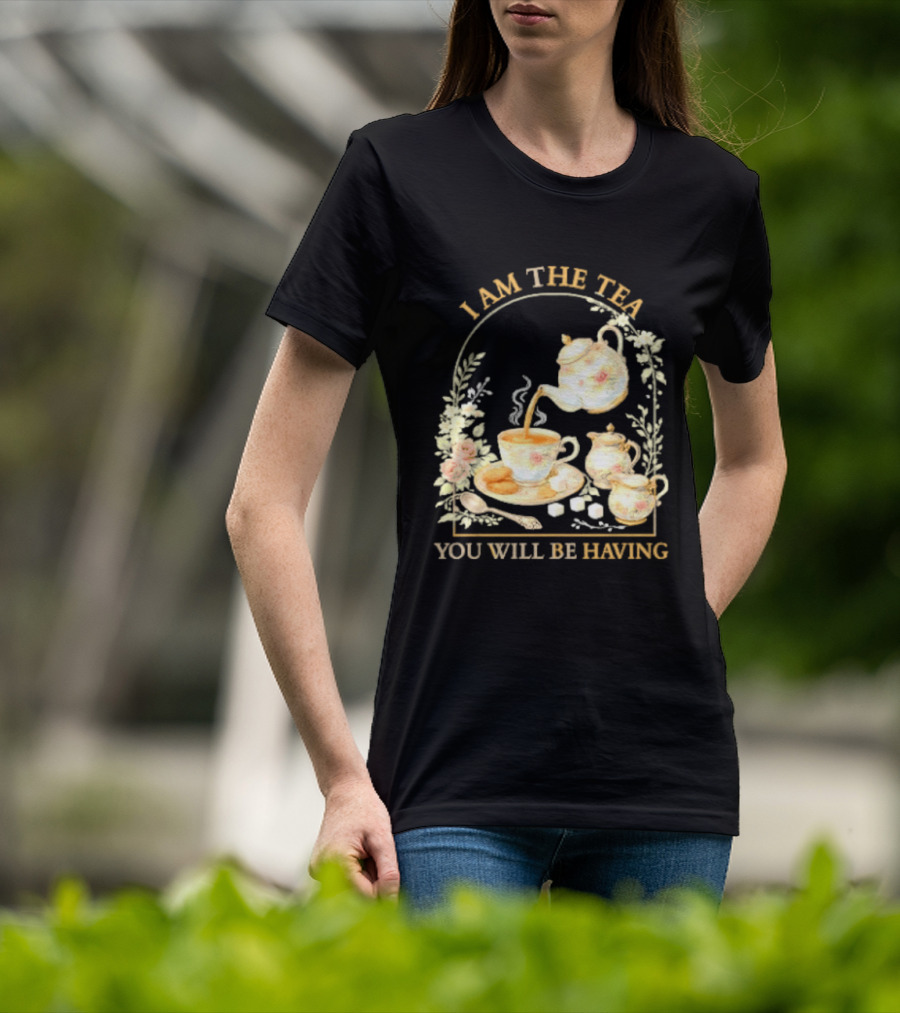 I Am The Tea You Will Be Having Floral Teapot And Teacup T-Shirt