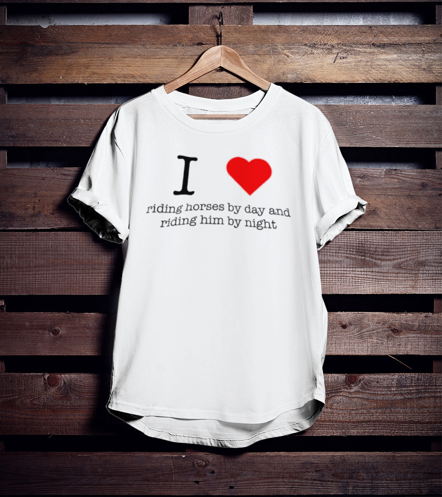 I Love Riding Horses By Day And Riding Him By Night T-Shirt