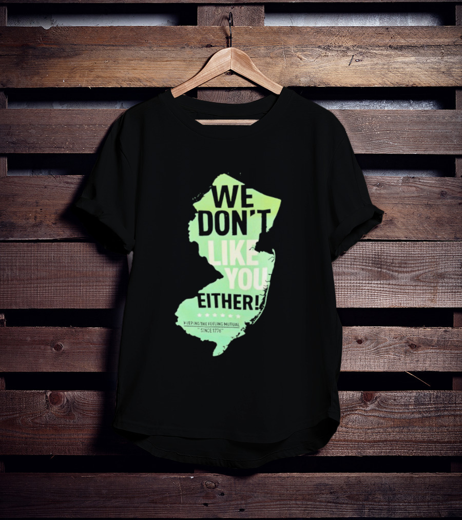 We Don't Like You Either New Jersey Map T-Shirt