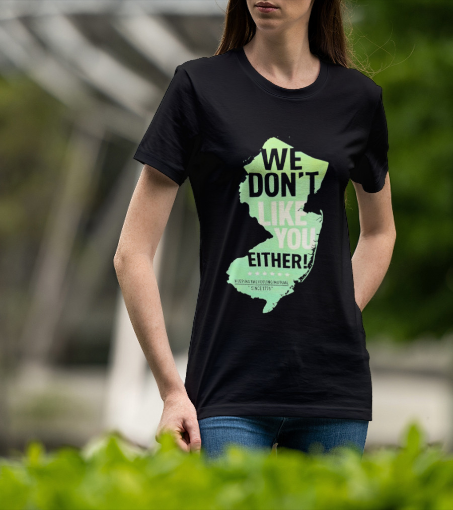 We Don't Like You Either New Jersey Map T-Shirt