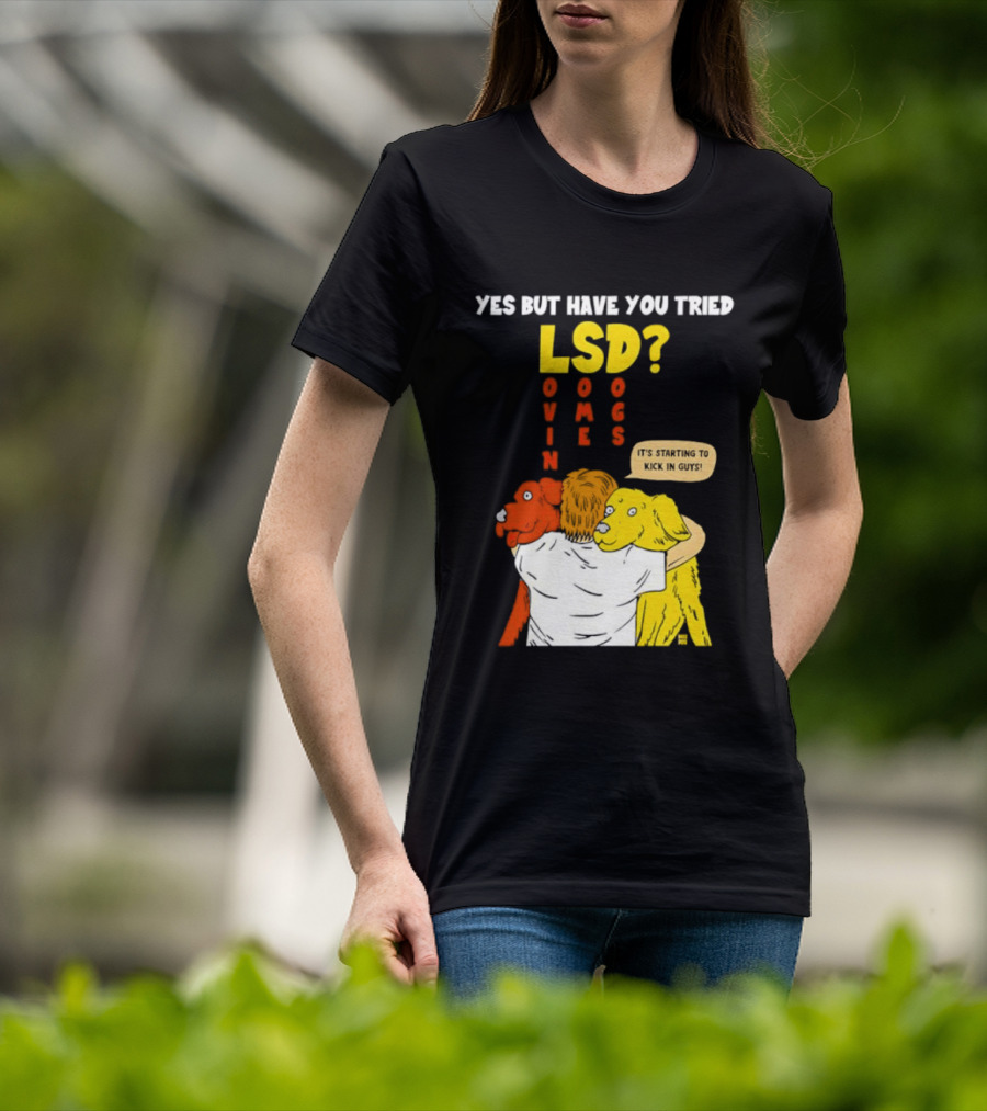 Yes But Have You Tried LSD Lovin Some Dogs Hugging Colorful Canines T-Shirt