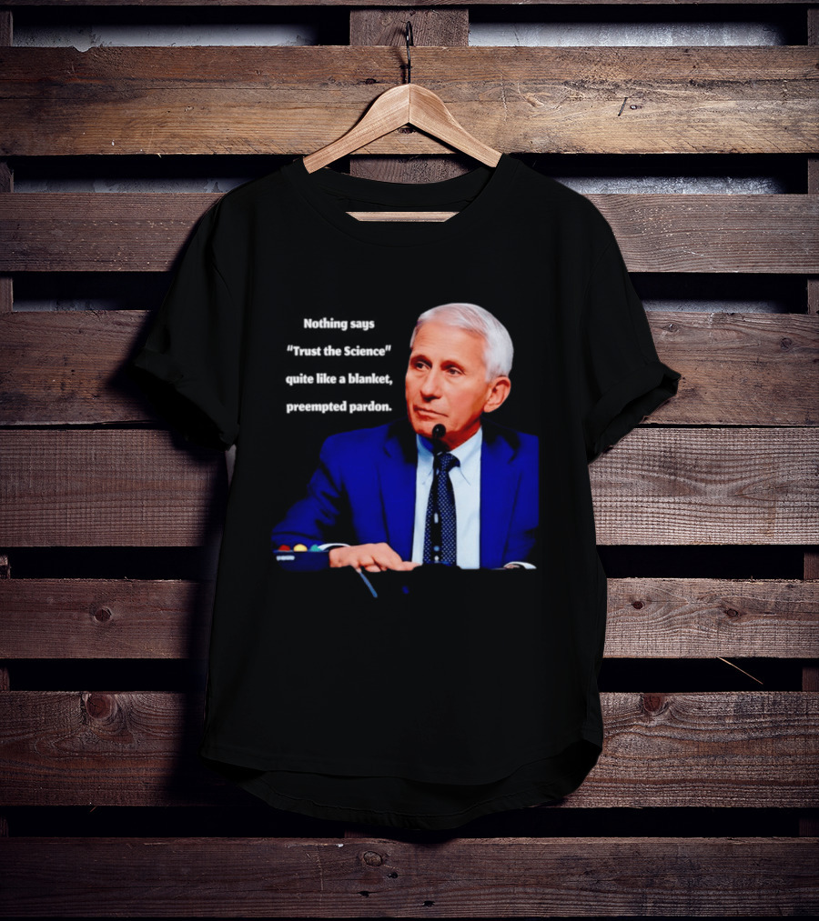 Fauci Trust The Science Blanket Preemptive Pardon T-Shirt
