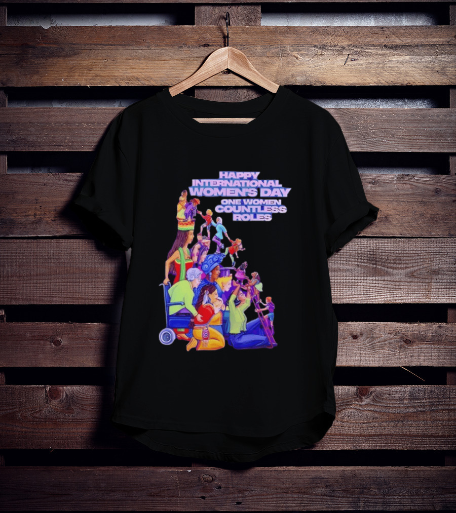 Celebrating Happy International Women's Day One Woman Countless Roles T-Shirt