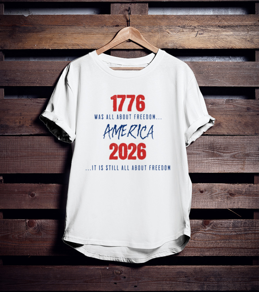 1776 Was All About Freedom America 2026 It Is Still All About Freedom T-Shirt