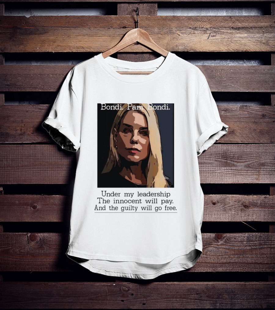 Pam Bondi Political Satire Under My Leadership The Innocent Will Pay T-Shirt