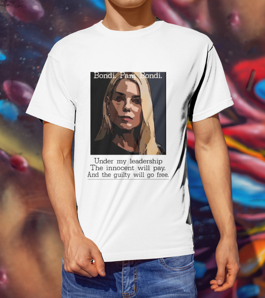 Pam Bondi Political Satire Under My Leadership The Innocent Will Pay T-Shirt