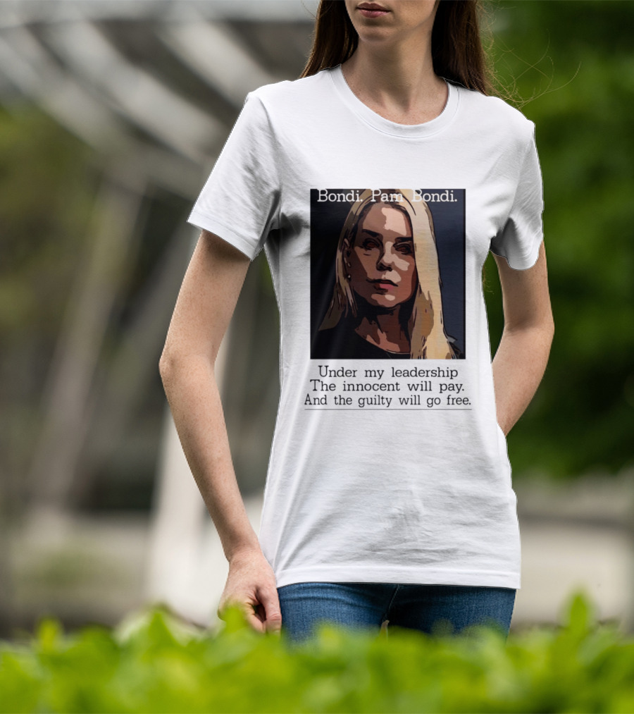 Pam Bondi Political Satire Under My Leadership The Innocent Will Pay T-Shirt