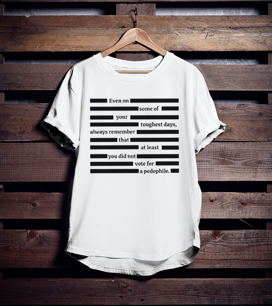Redacted Epstein Files You Did Not Vote For A Pedophile T-Shirt