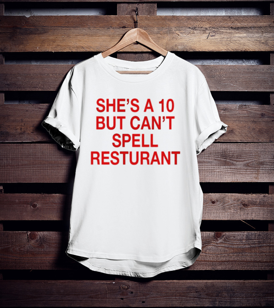 She's A 10 But Can't Spell Restaurant Fun Quirky T-Shirt