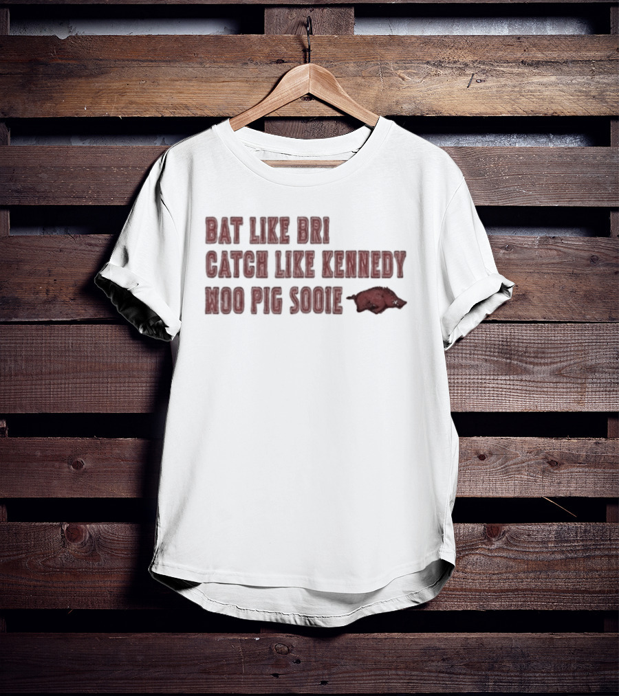 Razorbacks Bat Like Bri Catch Like Kennedy Woo Pig Sooie T-Shirt
