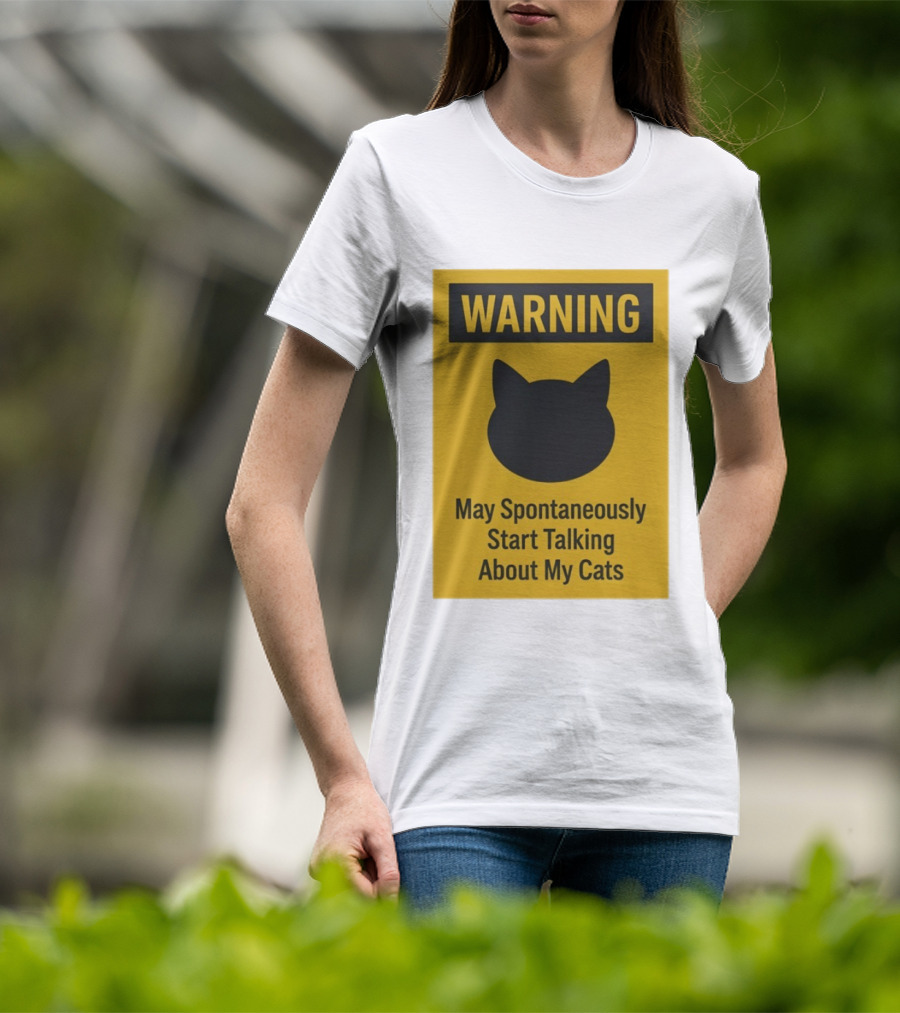 Warning May Spontaneously Start Talking About My Cats T-Shirt
